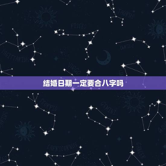 结婚日期一定要合八字吗，农村结婚怎么定的日期一定要生辰八字吗