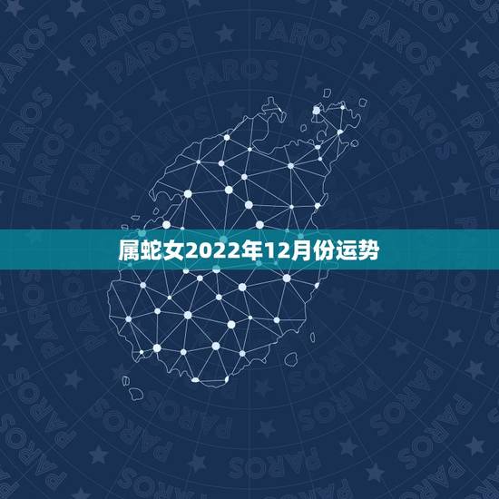 属蛇女2022年12月份运势,1965年蛇55岁大劫已到 属蛇女2022年12月份运势,1965年蛇55岁大劫已到