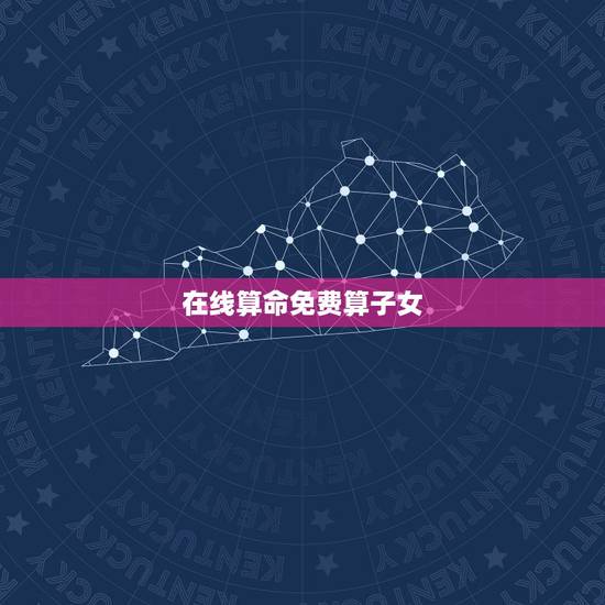 在线算命免费算子女，算命免费算什么时候有孩子？
