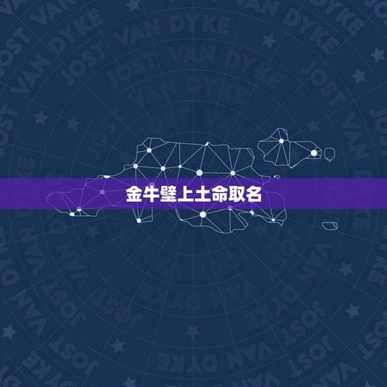 金牛壁上土命取名，2022 壁上土命缺什么