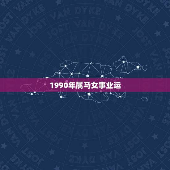 1990年属马女事业运,1990年属马润五月二十三女性今年的运气 1990年属马女事业运,1990年属马润五月二十三女性今年的运气