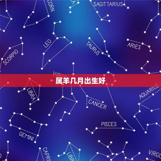 属羊几月出生好，属羊几月份生的命更好