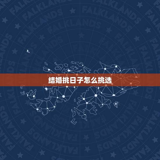 结婚挑日子怎么挑选,办喜事选日子怎么选 结婚挑日子怎么挑选,办喜事选日子怎么选