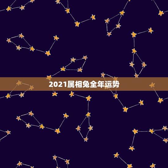 2021属相兔全年运势，2021年生肖兔的全年运势