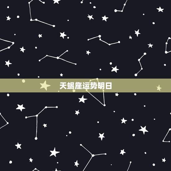 天蝎座运势明日,天蝎座明日偏财运如何 天蝎座运势明日,天蝎座明日偏财运如何