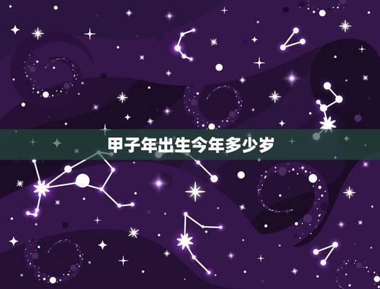 甲子年出生今年多少岁,一个甲子是多少岁 甲子年出生今年多少岁,一个甲子是多少岁