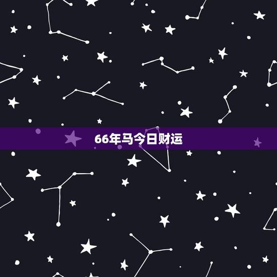 66年马今日财运,66年属马人今年什么运气 66年马今日财运,66年属马人今年什么运气