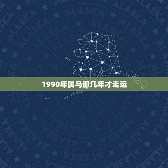 1990年属马那几年才走运,属马1990啥时候交运 1990年属马那几年才走运,属马1990啥时候交运