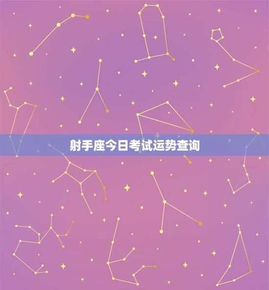 射手座今日考试运势查询,射手座2022 年考试运 射手座今日考试运势查询,射手座2022 年考试运