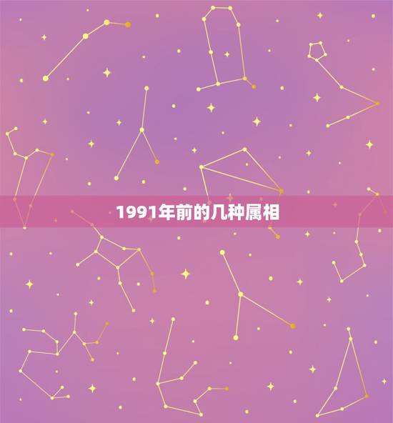 1991年前的几种属相，1991年是什么属相