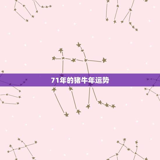 71年的猪牛年运势,2021属猪人全年运势1971 71年的猪牛年运势,2021属猪人全年运势1971