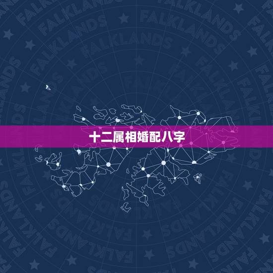 十二属相婚配八字，婚配到底是看八字还是看属相？
