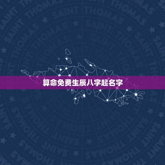 算命免费生辰八字起名字，如何根据生辰八字起名字？