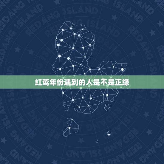 红鸾年份遇到的人是不是正缘,婚姻正缘孽缘皆有预兆 红鸾年份遇到的人是不是正缘,婚姻正缘孽缘皆有预兆