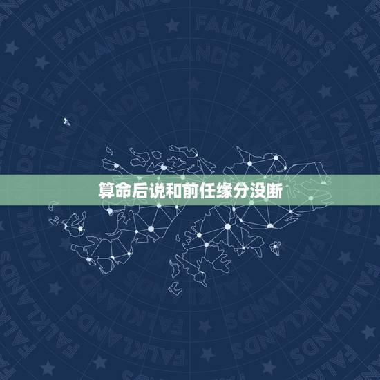 算命后说和前任缘分没断，如果算命的说和一个人无缘分。是不是绝对不能走到