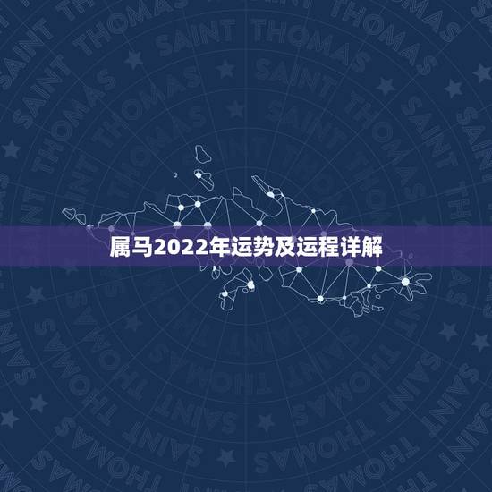 属马2022年运势及运程详解，2022年12生肖运势解析