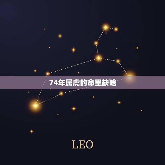 74年属虎的命里缺啥,属虎1974男人今年命运 74年属虎的命里缺啥,属虎1974男人今年命运