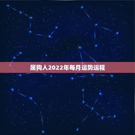 属狗人2022年每月运势运程，属狗2021年运势及运程怎么样？