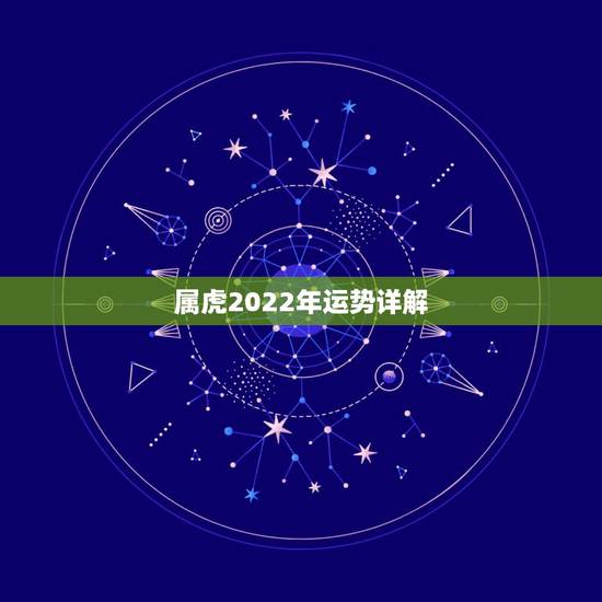 属虎2022年运势详解,2022年属虎人的全年运势 属虎2022年运势详解,2022年属虎人的全年运势