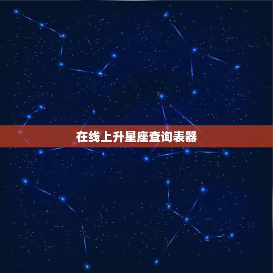 在线上升星座查询表器,上升星座在线查询 在线上升星座查询表器,上升星座在线查询