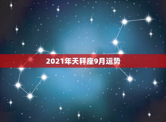2021年天秤座9月运势,天平座运势2021年3月份运势详解 2021年天秤座9月运势,天平座运势2021年3月份运势详解