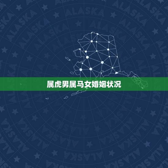 属虎男属马女婚姻状况，属虎男和属马女的婚姻会长久吗