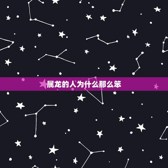 属龙的人为什么那么笨,12生肖谁最厉害 属龙的人为什么那么笨,12生肖谁最厉害