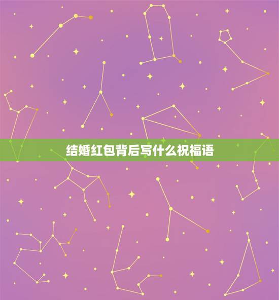 结婚红包背后写什么祝福语,结婚红包怎么写祝福语 结婚红包背后写什么祝福语,结婚红包怎么写祝福语