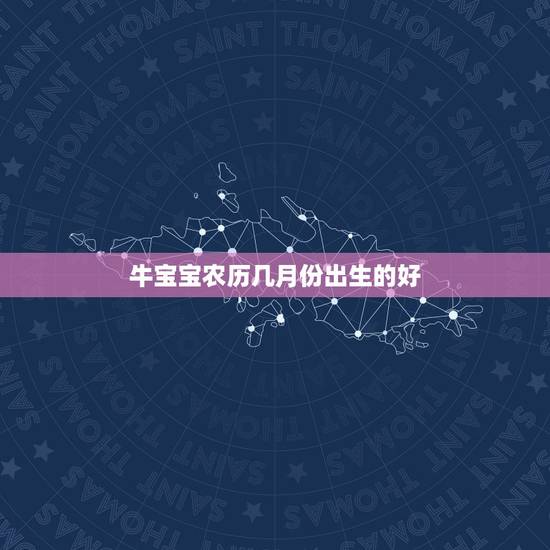 牛宝宝农历几月份出生的好，属牛的几月份出生好