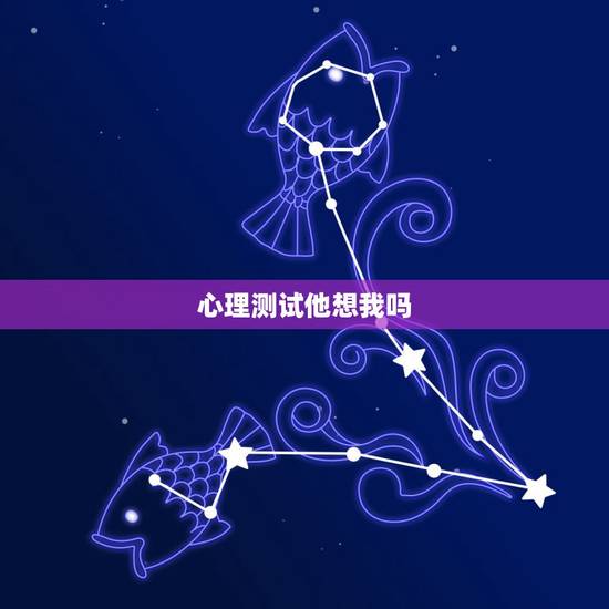 心理测试他想我吗,给我一些测试他喜不喜欢我的爱情心理测验? 是测试题 心理测试他想我吗,给我一些测试他喜不喜欢我的爱情心理测验? 是测试题