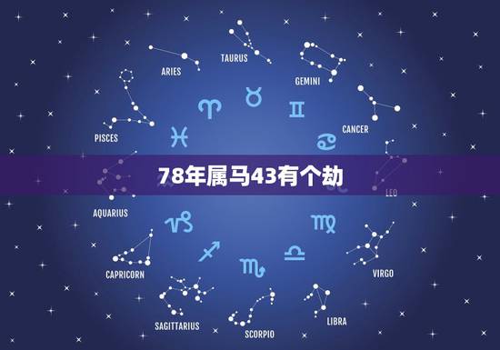 78年属马43有个劫,78年属马42岁以后财运 78年属马43有个劫,78年属马42岁以后财运