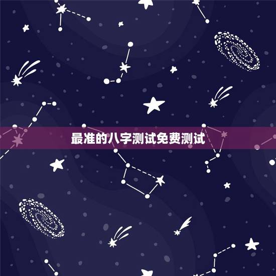 最准的八字测试免费测试，免费姓名生辰八字测算
