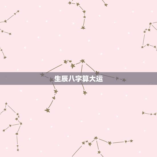 生辰八字算大运，八字流年大运免费测算