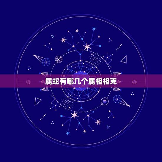 属蛇有哪几个属相相克,女蛇与什么属相相克相冲 属蛇有哪几个属相相克,女蛇与什么属相相克相冲