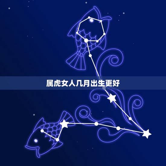属虎女人几月出生更好，几月出生的虎男是富贵命