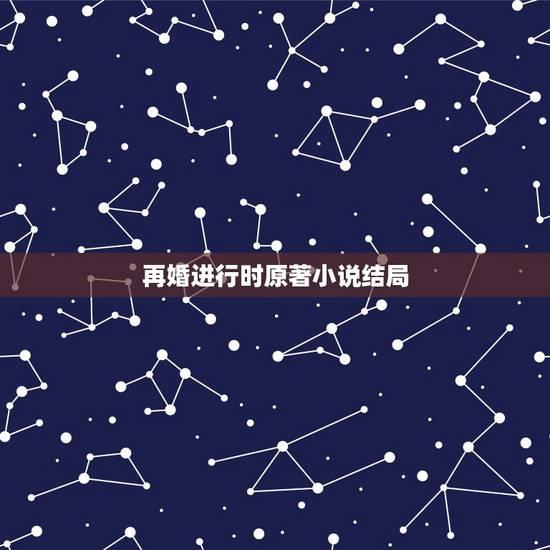 再婚进行时原著小说结局,再婚进行时沈心大结局是什么? 再婚进行时原著小说结局,再婚进行时沈心大结局是什么?