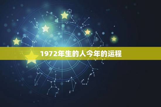 1972年生的人今年的运程，72年出生的人今年运程如何？