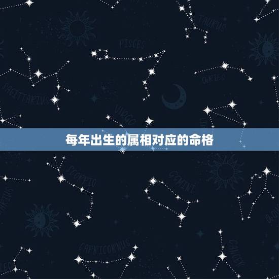 每年出生的属相对应的命格,十二生肖的各属于什么命 每年出生的属相对应的命格,十二生肖的各属于什么命