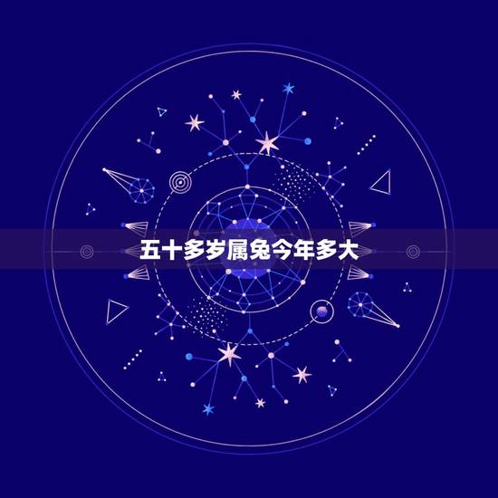 五十多岁属兔今年多大,数兔的2022 年多大年龄 五十多岁属兔今年多大,数兔的2022 年多大年龄