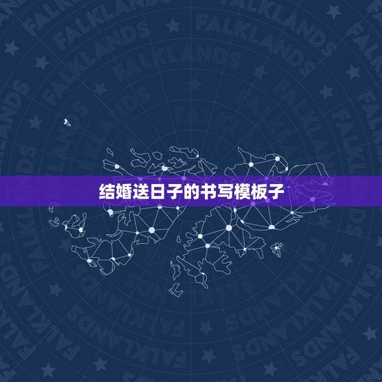 结婚送日子的书写模板子，结婚送日子的帖子怎么写