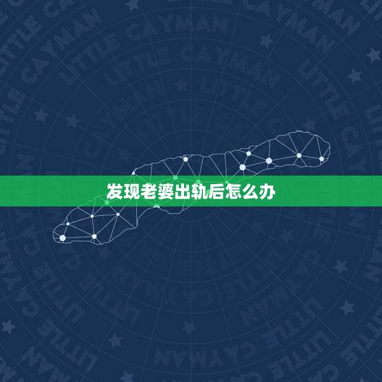 发现老婆出轨后怎么办，发现老婆出轨了怎么办？