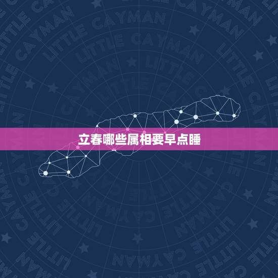 立春哪些属相要早点睡,立春当天出生 属相问题 立春哪些属相要早点睡,立春当天出生 属相问题