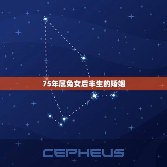 75年属兔女后半生的婚姻,1975年属兔能活多少岁 75年属兔女后半生的婚姻,1975年属兔能活多少岁
