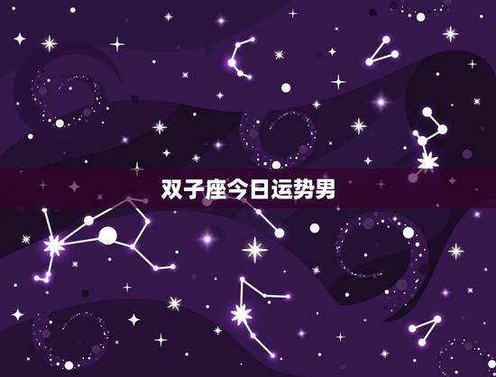 双子座今日运势男,双子座男士今年运势怎么样 双子座今日运势男,双子座男士今年运势怎么样