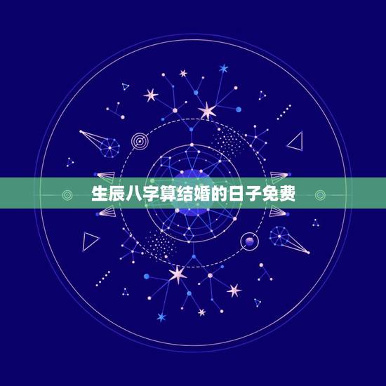 生辰八字算结婚的日子免费,请告知一个用生辰八字推算结婚日期的网站或软件 生辰八字算结婚的日子免费,请告知一个用生辰八字推算结婚日期的网站或软件