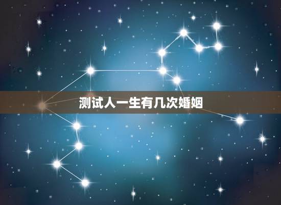 测试人一生有几次婚姻,测你这辈子几次婚姻? 测试人一生有几次婚姻,测你这辈子几次婚姻?