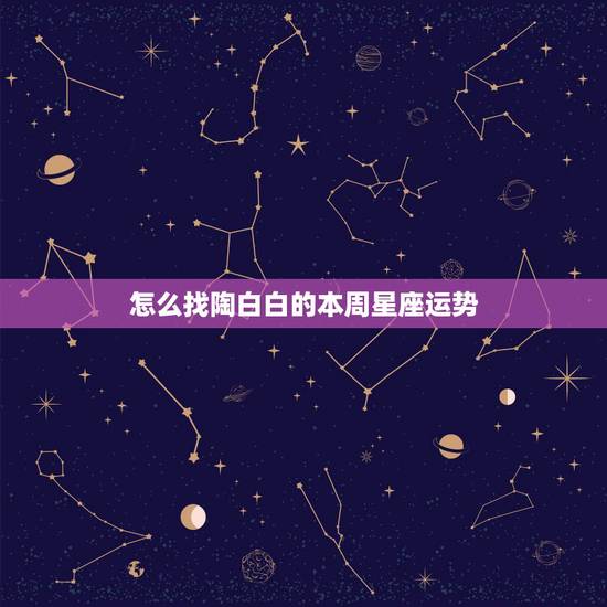 怎么找陶白白的本周星座运势,陶白白在哪里看 怎么找陶白白的本周星座运势,陶白白在哪里看