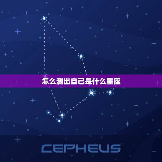 怎么测出自己是什么星座，如何知道自己是什么星座？