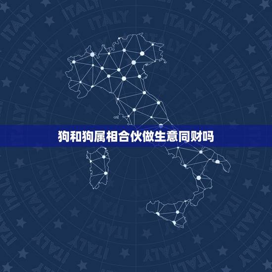 狗和狗属相合伙做生意同财吗，狗和蛇适合在一起合伙做生意吗？
