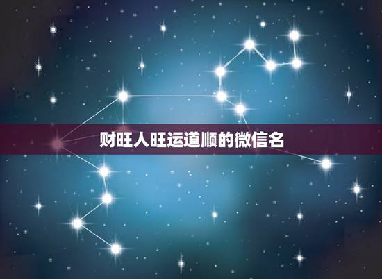 财旺人旺运道顺的微信名，2021旺财旺运微信名字